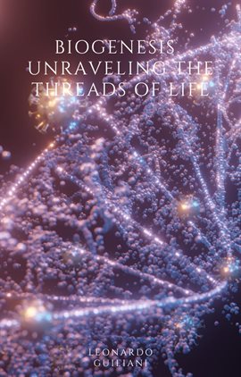 Cover image for BioGenesis  Unraveling the Threads of Life