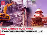 'You cannot be the judge,' SC lays down guidelines on 'bulldozer actions':Image