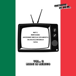 Nothing Is Real Vol.3 Made In Mexico