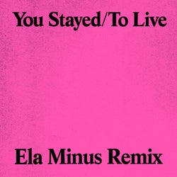 You Stayed / To Live (Ela Minus Remix)