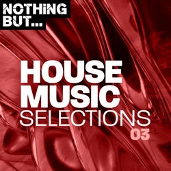 Nothing But... House Music Selections, Vol. 03