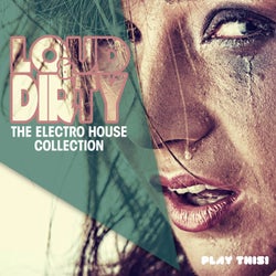 Loud & Dirty - The Electro House Collection