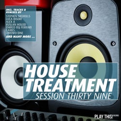 House Treatment - Session Thirty Nine