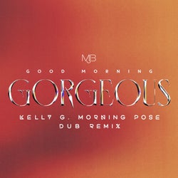 Good Morning Gorgeous (Kelly G Morning Pose Dub Remix)