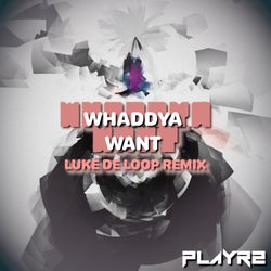 Whaddya Want (Luke De Loop Remix)