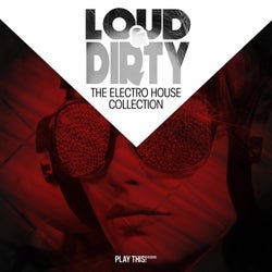 Loud & Dirty - The Electro House Collection