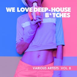 We Love Deep-House B*tches, Vol. 8