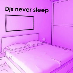 Djs never sleep