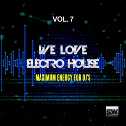 We Love Electro House, Vol. 7 (Maximum Energy For DJ's)