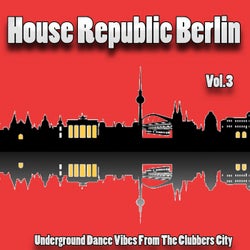 House Republic Berlin, Vol. 3 (Underground Dance Vibes from the Clubbers City)