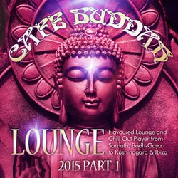 Cafe Buddah Lounge 2015, Pt. 1 (Flavoured Lounge and Chill out Player from Sarnath, Bodh-Gaya to Kushinagara & Ibiza)