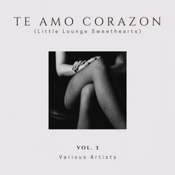 Te Amo Corazon (Little Lounge Sweethearts), Vol. 3