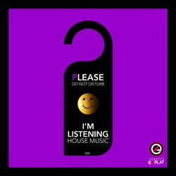 Please Do Not Disturb I'm Listening House Music #005