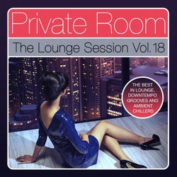 Private Room - The Lounge Session, Vol. 18 (The Best in Lounge, Downtempo Grooves and Ambient Chillers)