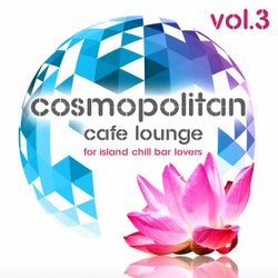 Cosmopolitan Cafe Lounge, Vol. 3 (For Island Chill Bar Lovers)