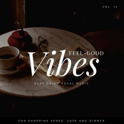 Feel-Good Vibes - Easy Going Vocal Music For Shopping Spree, Cafe And Dinner, Vol. 14