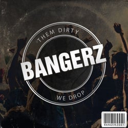 THEM DIRTY BANGERZ WE DROP