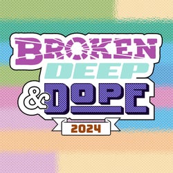 Broken Deep & Dope 2024