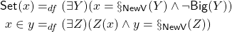 \begin{align*}{\sf Set}(x) &=_{df} (\exists Y)(x = \S_{\sf NewV}(Y) \land \neg{\sf Big}(Y))\\ x \in y &=_{df} (\exists Z)(Z(x) \land y = \S_{\sf NewV}(Z))\end{align*}