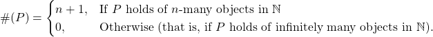 \#(P) =\begin{cases} n + 1, & \text{If $P$ holds of $n$-many objects in $\mathbb{N}$} \\ 0, & \text{Otherwise (that is, if $P$ holds of infinitely many objects in $\mathbb{N}$).} \end{cases}