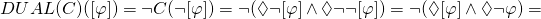 \[\Tiny{DUAL}\small{(C)([\varphi])} = \neg C(\neg[\varphi]) = \neg(\Diamond\neg[\varphi]\wedge\Diamond\neg\neg[\varphi]) = \neg(\Diamond[\varphi]\wedge\Diamond\neg\varphi) =\]