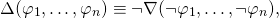 \begin{equation*}\Delta(\varphi_1,\dots,\varphi_n) &\equiv & \neg\nabla(\neg\varphi_1,\dots,\neg\varphi_n),\end{equation*}