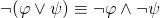 \begin{equation*} \neg(\varphi\vee\psi) & \equiv & \neg\varphi\wedge\neg\psi \end{equation*}