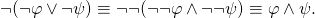 \begin{equation*}  \neg(\neg\varphi\vee\neg\psi) \equiv \neg\neg(\neg\neg\varphi\wedge\neg\neg\psi) \equiv \varphi\wedge\psi. \end{equation*}