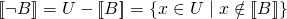 [\![\neg B]\!] = U - [\![B]\!] = \{x \in U \mid x \notin [\![B]\!]\}