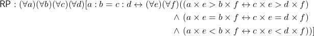 \begin{align*}{\sf RP}: (\forall a)(\forall b)(\forall c)(\forall d)[a : b = c : d \leftrightarrow (\forall e)(\forall f)(&(a \times e > b \times f \leftrightarrow c \times e > d \times f) \\ \land \ &(a \times e = b \times f \leftrightarrow c \times e = d \times f) \\ \land \ &(a \times e < b \times f \leftrightarrow c \times e < d \times f))] \end{align*}