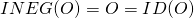 \Tiny{INEG}\small{(O)} = O = \Tiny{ID}\small{(O)}