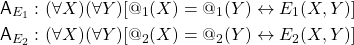 \begin{align*} {\sf A}_{E_1} : \ &(\forall X)(\forall Y)[@_1(X) = @_1(Y) \leftrightarrow E_1(X, Y)]\\ {\sf A}_{E_2} : \ &(\forall X)(\forall Y)[@_2(X) = @_2(Y) \leftrightarrow E_2(X, Y)] \end{align*}