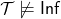 \mathcal{T} \not\models {\sf Inf}