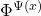 \Phi^{\Psi(x)}