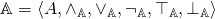 \[\mathbb{A} = \langle A, \wedge_\mathbb{A}, \vee_\mathbb{A}, \neg_\mathbb{A}, \top_\mathbb{A}, \bot_\mathbb{A}\rangle\]