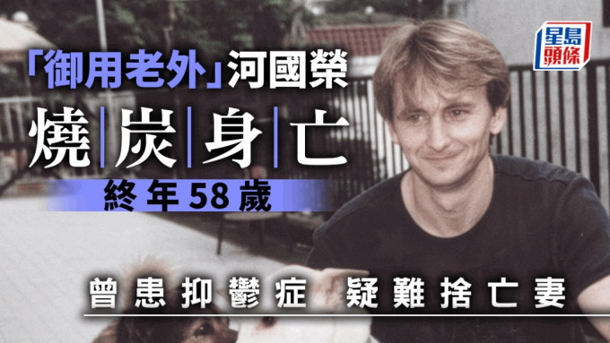 58歲「御用老外」河國榮驚傳燒炭身亡 曾患抑鬱疑難捨去年離世愛妻