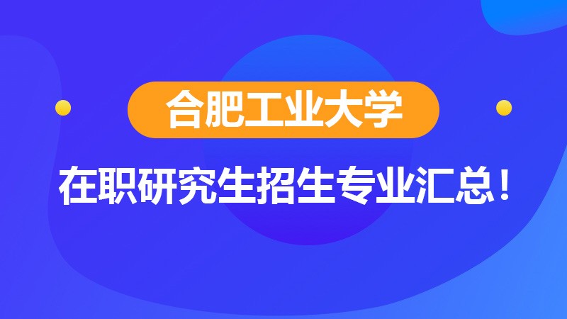 合肥工业大学在职研究生招生专业