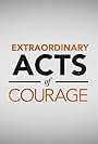 Extraordinary Acts of Courage (2011)