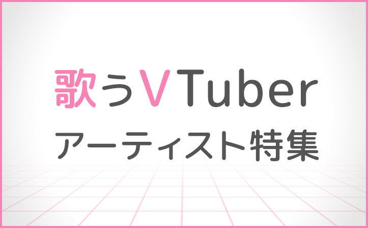 ホロライブ、にじさんじ、個人勢etc… 歌うVTuber アーティスト特集！