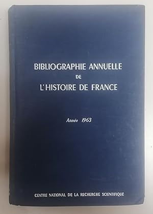 BIBLIOGRAPHIE ANNUELLE DE L' HISTOIRE DE FRANCE DU CINQUIÈME SIÈCLE À 1939. ANNÉE 1963