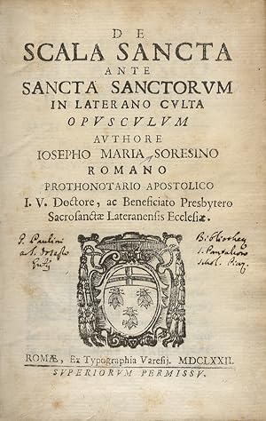 De Scala Sancta ante Sancta Sanctorum in Laterano culta opusculum authore Iosepho Maria Soresino ...