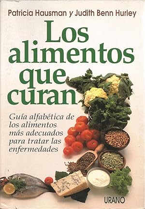 LOS ALIMENTOS QUE CURAN Guía alfabética de los alimentos más adecuados para tratar las enfermedad...