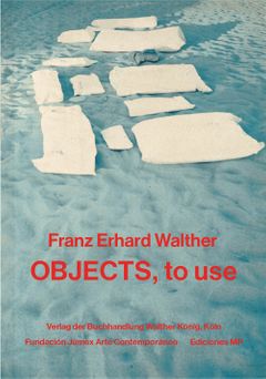 Franz Erhard Walther: Objects, to use. Instruments for Processes (English)