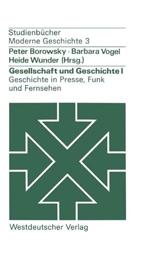 Gesellschaft und Geschichte. Teil 1: Geschichte in Presse, Funk und Fernsehen : Berichte aus d. P...