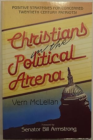 Christians in the Political Arena: Positive Strategies for Concerned Twentieth Century Patriots