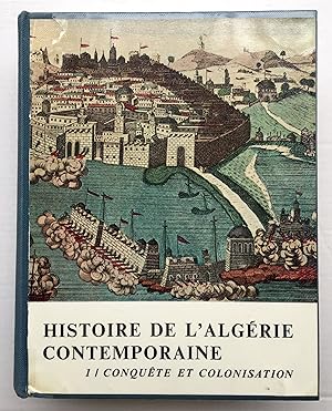 HISTOIRE DE L'ALGERIE CONTEMPORAINE Tome 1 : La Conquête et les débuts de la colonisation 1827 -1871