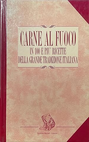 Carne al fuoco in 100 e più ricette della grande tradizione italiana