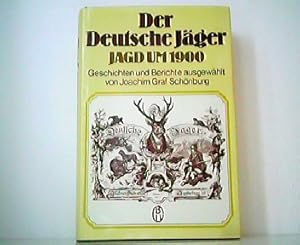 Der deutsche Jäger. Jagd um 1900. Geschichten und Berichte ausgewählt von Joachim Graf Schönburg.