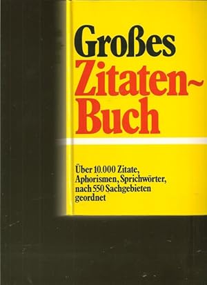 Großes Zitaten-Buch. Über 10.000 Zitate, Aphorismen, Sprichwörter, nach 550 Sachgebieten geordnet.