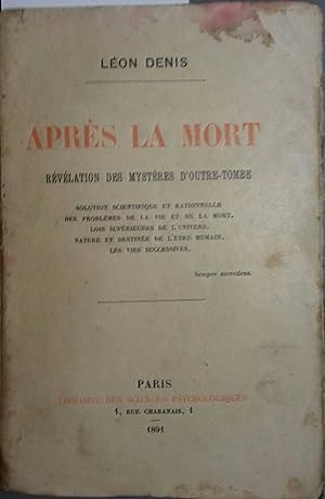 Après la mort. Révélation des mystères d'outre-tombe. Solution scientifique et rationnelle des pr...